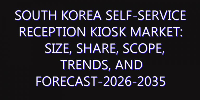 South Korea Self-Service Reception Kiosk Market: Size, Share, Scope, Trends, and Forecast-2026-2035