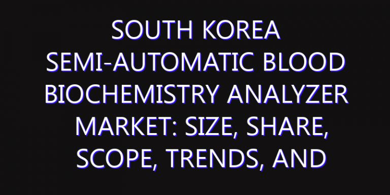 South Korea Semi-automatic Blood Biochemistry Analyzer Market: Size, Share, Scope, Trends, and Forecast-2026-2035