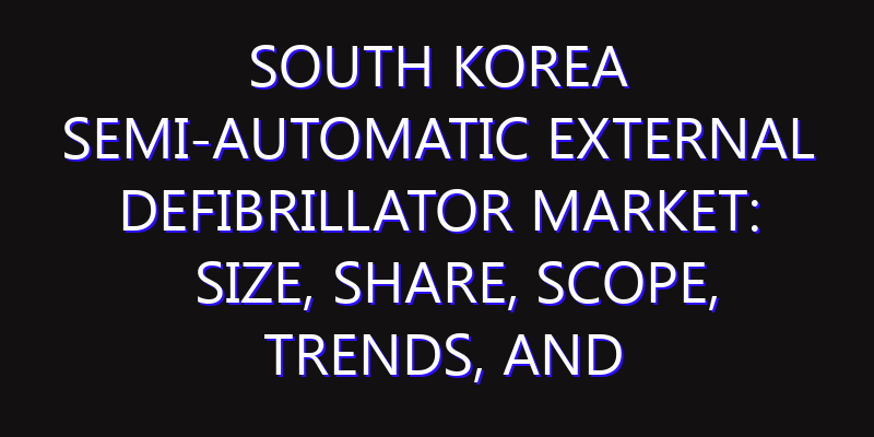 South Korea Semi-Automatic External Defibrillator Market: Size, Share, Scope, Trends, and Forecast-2026-2035