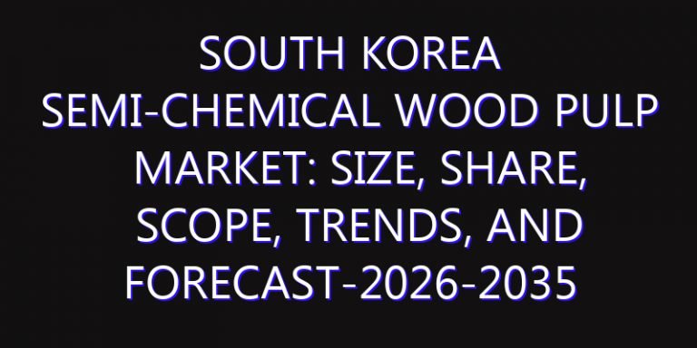 South Korea Semi-Chemical Wood Pulp Market: Size, Share, Scope, Trends, and Forecast-2026-2035