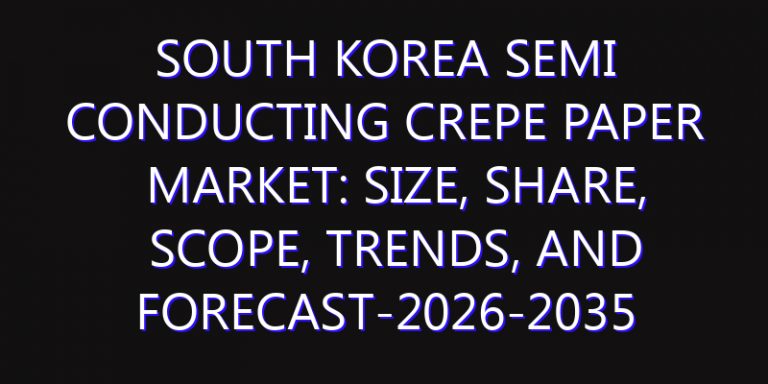 South Korea Semi Conducting Crepe Paper Market: Size, Share, Scope, Trends, and Forecast-2026-2035
