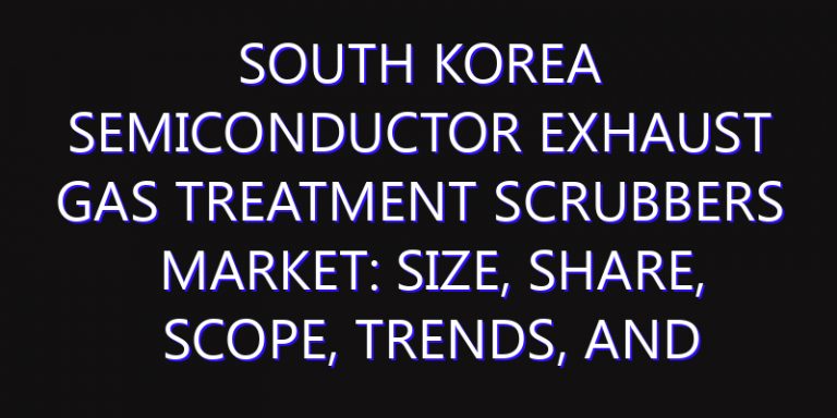 South Korea Semiconductor Exhaust Gas Treatment Scrubbers Market: Size, Share, Scope, Trends, and Forecast-2026-2035