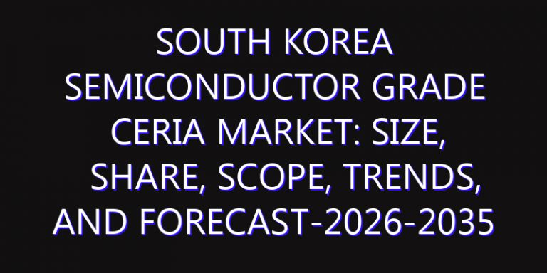 South Korea Semiconductor Grade Ceria Market: Size, Share, Scope, Trends, and Forecast-2026-2035