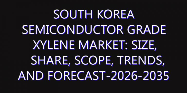South Korea Semiconductor Grade Xylene Market: Size, Share, Scope, Trends, and Forecast-2026-2035