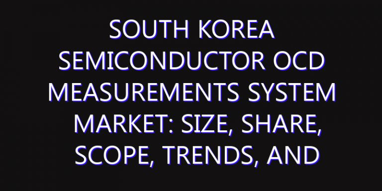 South Korea Semiconductor OCD Measurements System Market: Size, Share, Scope, Trends, and Forecast-2026-2035