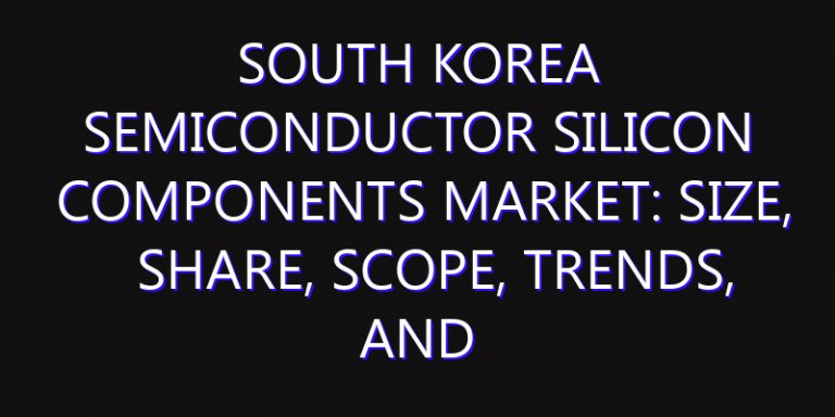 South Korea Semiconductor Silicon Components Market: Size, Share, Scope, Trends, and Forecast-2026-2035