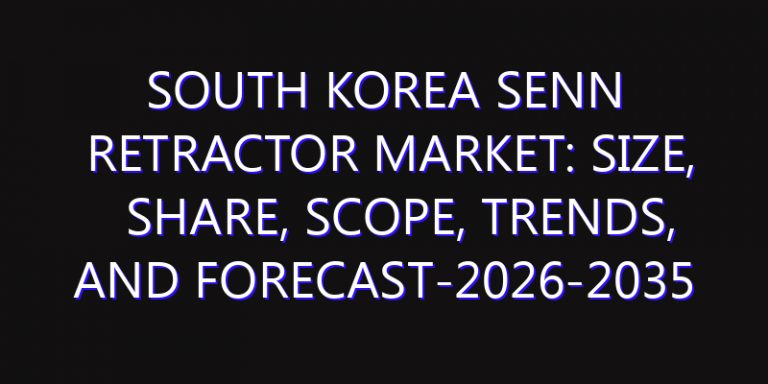 South Korea Senn Retractor Market: Size, Share, Scope, Trends, and Forecast-2026-2035