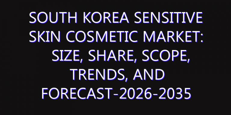 South Korea Sensitive Skin Cosmetic Market: Size, Share, Scope, Trends, and Forecast-2026-2035