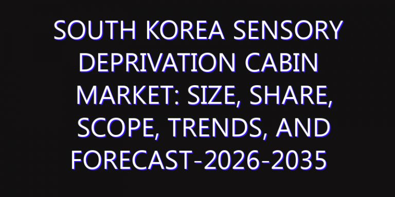 South Korea Sensory Deprivation Cabin Market: Size, Share, Scope, Trends, and Forecast-2026-2035