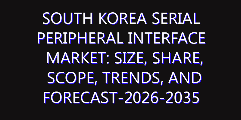 South Korea Serial Peripheral Interface Market: Size, Share, Scope, Trends, and Forecast-2026-2035