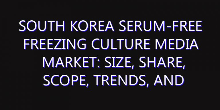 South Korea Serum-Free Freezing Culture Media Market: Size, Share, Scope, Trends, and Forecast-2026-2035