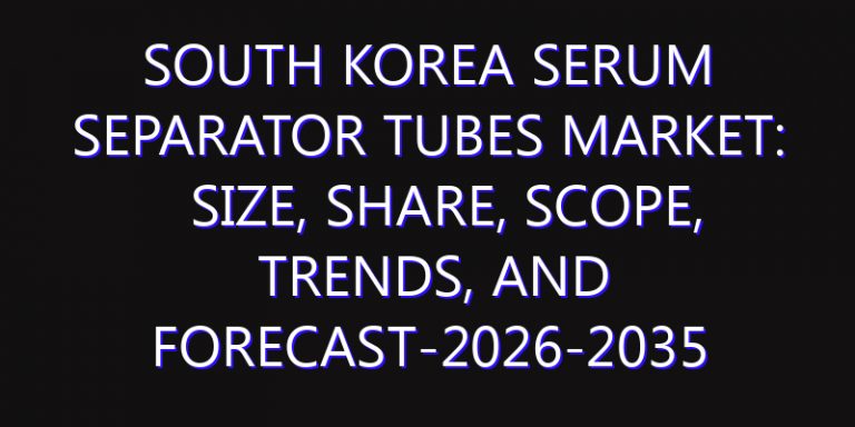 South Korea Serum Separator Tubes Market: Size, Share, Scope, Trends, and Forecast-2026-2035