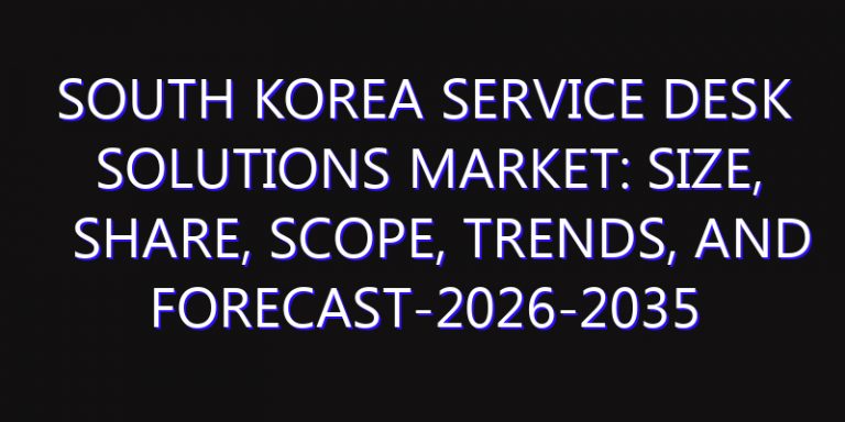 South Korea Service Desk Solutions Market: Size, Share, Scope, Trends, and Forecast-2026-2035