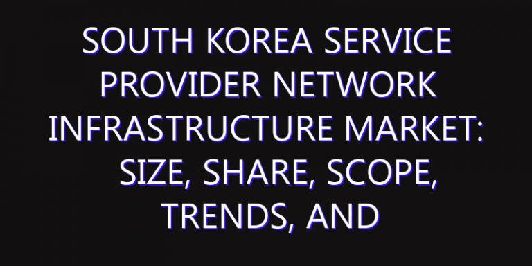 South Korea Service Provider Network Infrastructure Market: Size, Share, Scope, Trends, and Forecast-2026-2035
