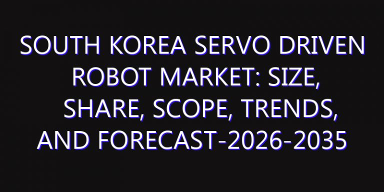 South Korea Servo Driven Robot Market: Size, Share, Scope, Trends, and Forecast-2026-2035