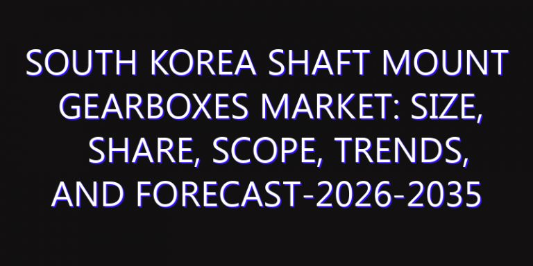 South Korea Shaft Mount Gearboxes Market: Size, Share, Scope, Trends, and Forecast-2026-2035