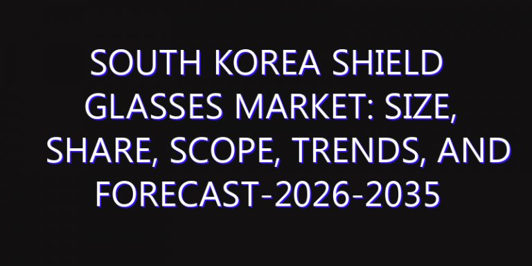 South Korea Shield Glasses Market: Size, Share, Scope, Trends, and Forecast-2026-2035