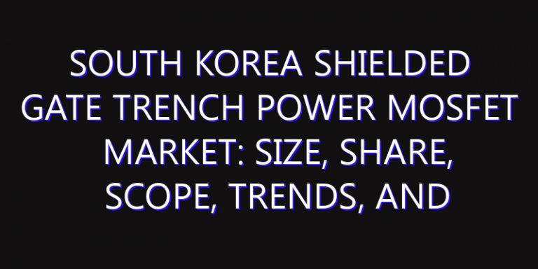 South Korea Shielded Gate Trench Power MOSFET Market: Size, Share, Scope, Trends, and Forecast-2026-2035