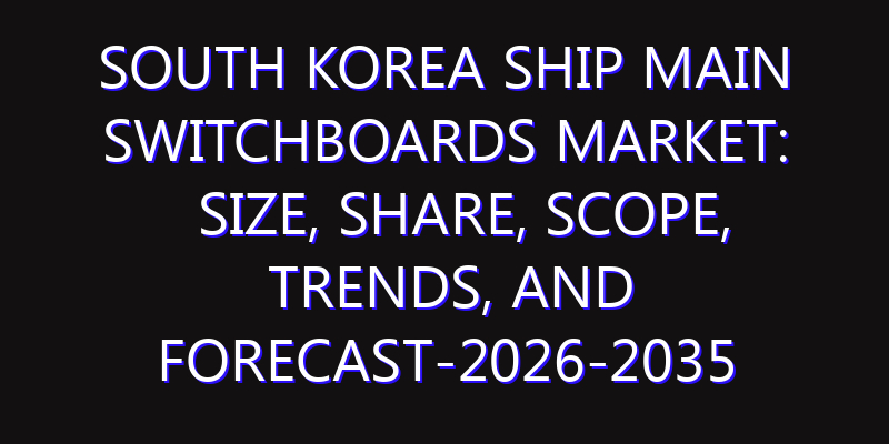South Korea Ship Main Switchboards Market: Size, Share, Scope, Trends, and Forecast-2026-2035