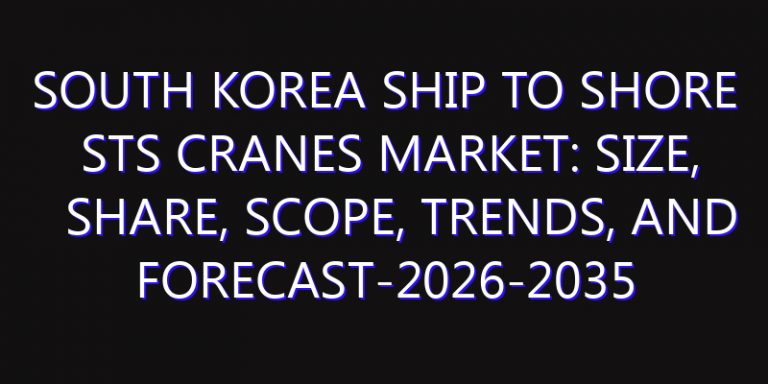 South Korea Ship to Shore STS Cranes Market: Size, Share, Scope, Trends, and Forecast-2026-2035