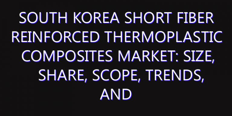 South Korea Short Fiber Reinforced Thermoplastic Composites Market: Size, Share, Scope, Trends, and Forecast-2026-2035