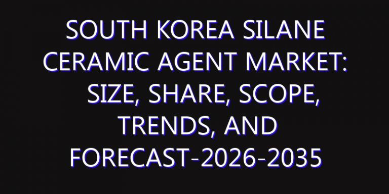 South Korea Silane Ceramic Agent Market: Size, Share, Scope, Trends, and Forecast-2026-2035