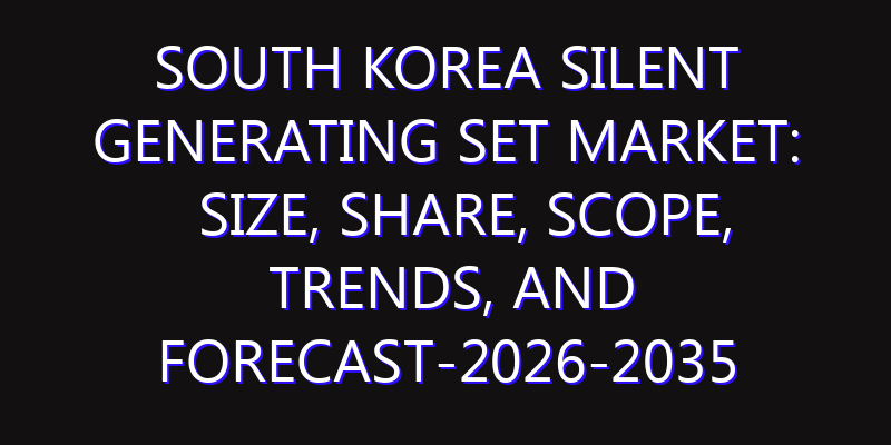 South Korea Silent Generating Set Market: Size, Share, Scope, Trends, and Forecast-2026-2035