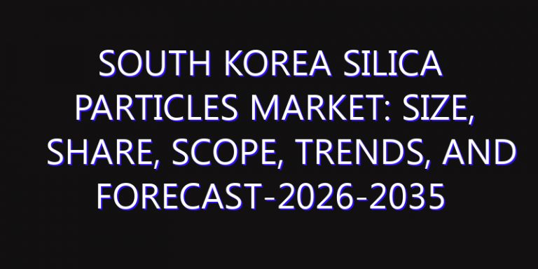South Korea Silica Particles Market: Size, Share, Scope, Trends, and Forecast-2026-2035