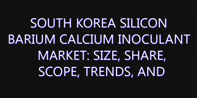 South Korea Silicon Barium Calcium Inoculant Market: Size, Share, Scope, Trends, and Forecast-2026-2035