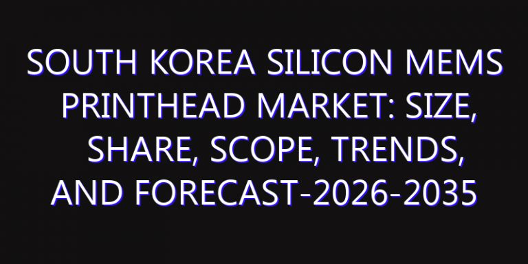South Korea Silicon MEMS Printhead Market: Size, Share, Scope, Trends, and Forecast-2026-2035