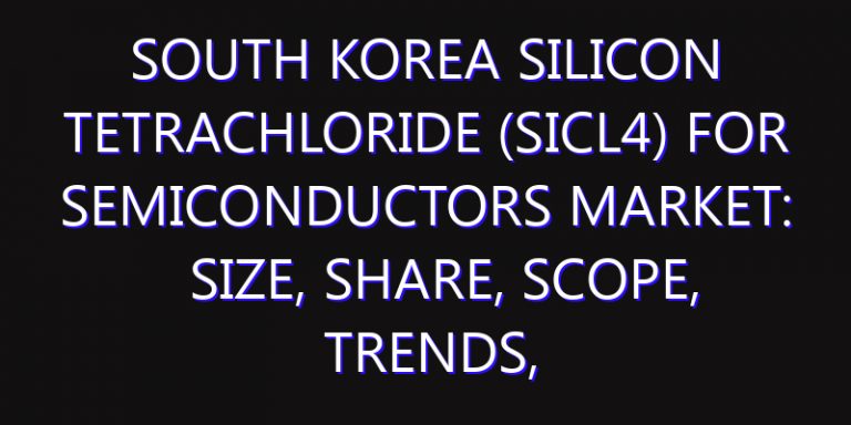 South Korea Silicon Tetrachloride (SiCl4) for Semiconductors Market: Size, Share, Scope, Trends, and Forecast-2026-2035