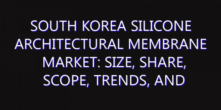 South Korea Silicone Architectural Membrane Market: Size, Share, Scope, Trends, and Forecast-2026-2035