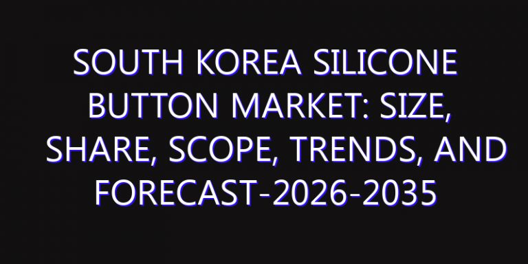 South Korea Silicone Button Market: Size, Share, Scope, Trends, and Forecast-2026-2035