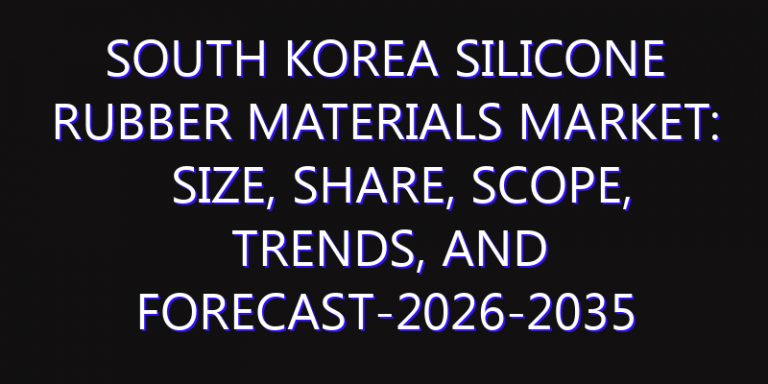 South Korea Silicone Rubber Materials Market: Size, Share, Scope, Trends, and Forecast-2026-2035