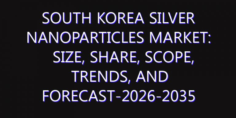 South Korea Silver Nanoparticles Market: Size, Share, Scope, Trends, and Forecast-2026-2035