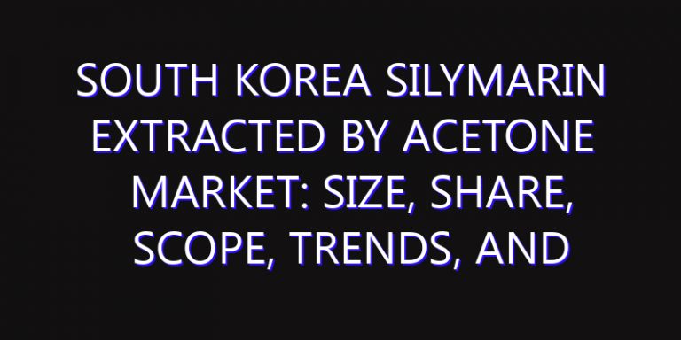 South Korea Silymarin Extracted by Acetone Market: Size, Share, Scope, Trends, and Forecast-2026-2035