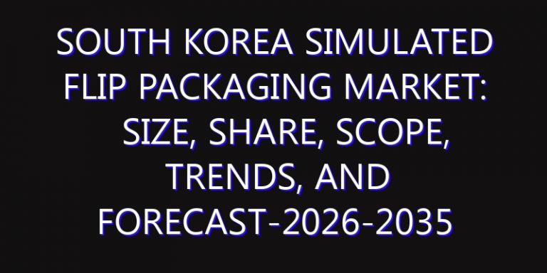 South Korea Simulated Flip Packaging Market: Size, Share, Scope, Trends, and Forecast-2026-2035