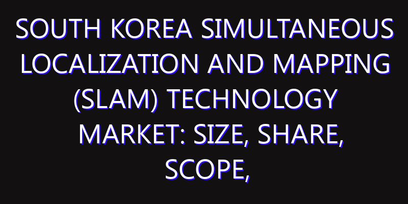 South Korea Simultaneous Localization and Mapping (SLAM) Technology Market: Size, Share, Scope, Trends, and Forecast-2026-2035