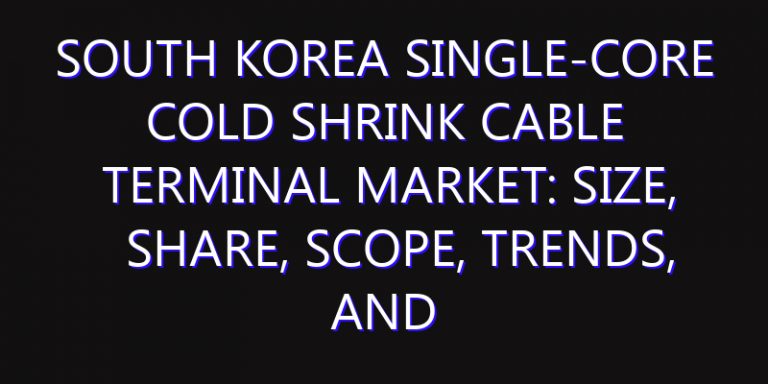 South Korea Single-Core Cold Shrink Cable Terminal Market: Size, Share, Scope, Trends, and Forecast-2026-2035