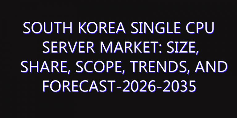 South Korea Single CPU Server Market: Size, Share, Scope, Trends, and Forecast-2026-2035