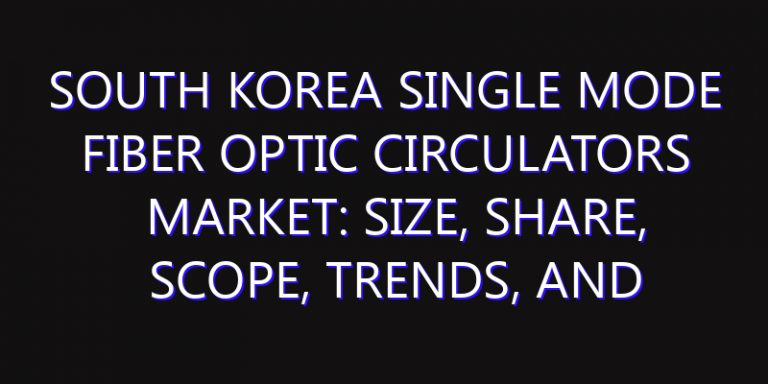 South Korea Single Mode Fiber Optic Circulators Market: Size, Share, Scope, Trends, and Forecast-2026-2035