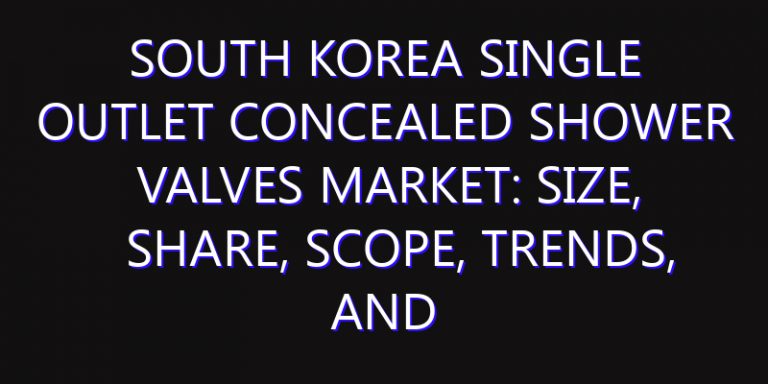 South Korea Single Outlet Concealed Shower Valves Market: Size, Share, Scope, Trends, and Forecast-2026-2035