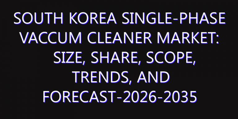 South Korea Single-phase Vaccum Cleaner Market: Size, Share, Scope, Trends, and Forecast-2026-2035