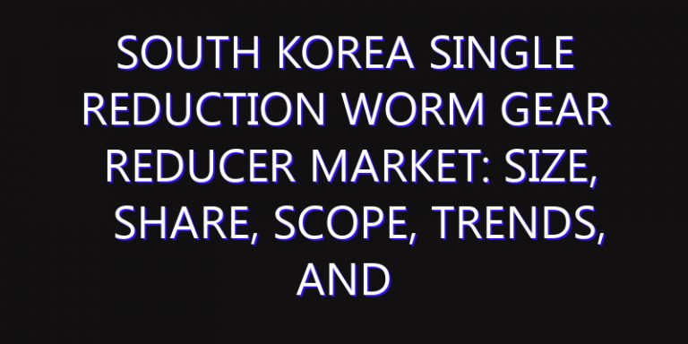 South Korea Single Reduction Worm Gear Reducer Market: Size, Share, Scope, Trends, and Forecast-2026-2035