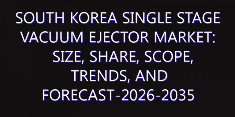 South Korea Single Stage Vacuum Ejector Market: Size, Share, Scope, Trends, and Forecast-2026-2035