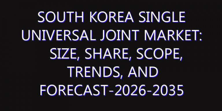 South Korea Single Universal Joint Market: Size, Share, Scope, Trends, and Forecast-2026-2035