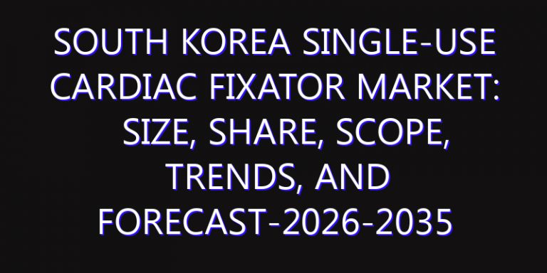 South Korea Single-Use Cardiac Fixator Market: Size, Share, Scope, Trends, and Forecast-2026-2035