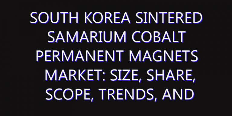 South Korea Sintered Samarium Cobalt Permanent Magnets Market: Size, Share, Scope, Trends, and Forecast-2026-2035