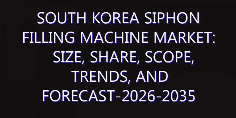 South Korea Siphon Filling Machine Market: Size, Share, Scope, Trends, and Forecast-2026-2035
