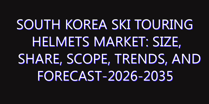 South Korea Ski Touring Helmets Market: Size, Share, Scope, Trends, and Forecast-2026-2035